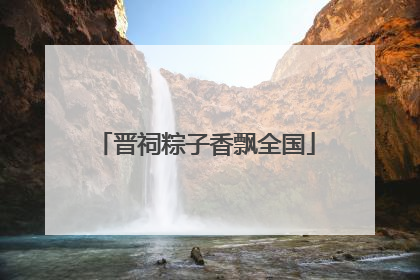 晋祠粽子香飘全国