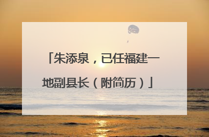 朱添泉，已任福建一地副县长（附简历）
