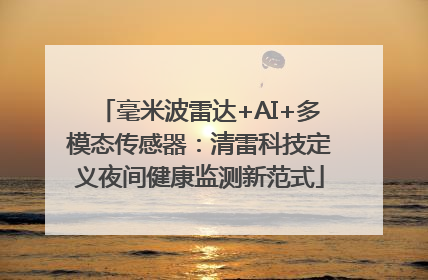 毫米波雷达+AI+多模态传感器：清雷科技定义夜间健康监测新范式