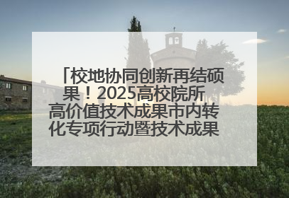 校地协同创新再结硕果！2025高校院所高价值技术成果市内转化专项行动暨技术成果项目路演对接会举办