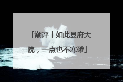 潮评丨如此县府大院，一点也不寒碜