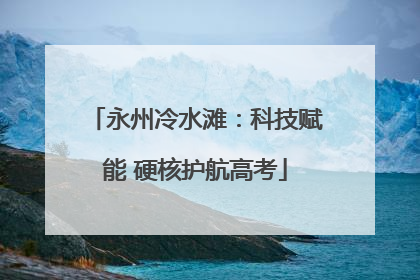 永州冷水滩：科技赋能 硬核护航高考