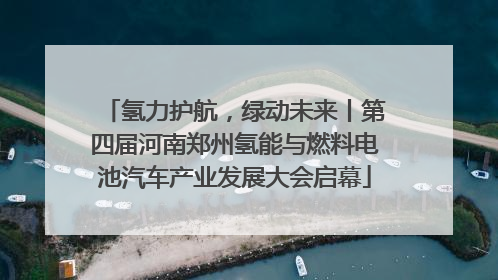 氢力护航，绿动未来丨第四届河南郑州氢能与燃料电池汽车产业发展大会启幕