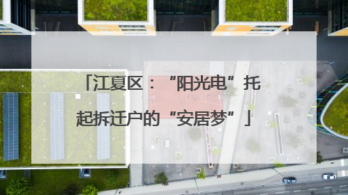 江夏区：“阳光电”托起拆迁户的“安居梦”