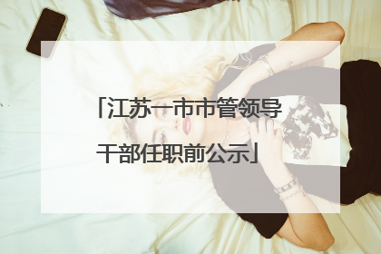 江苏一市市管领导干部任职前公示