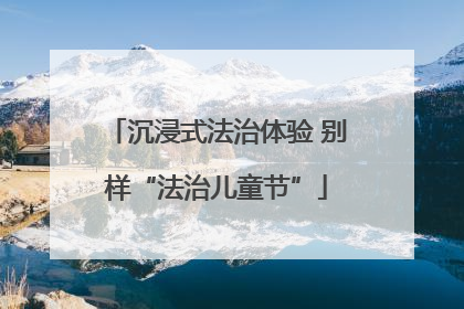 沉浸式法治体验 别样“法治儿童节”