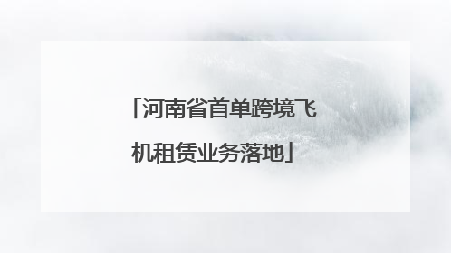 河南省首单跨境飞机租赁业务落地