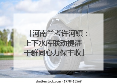 河南兰考许河镇：上下水库联动提灌 干群同心力保丰收