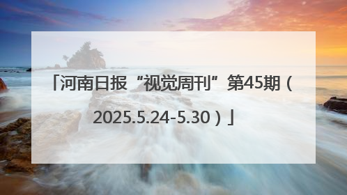 河南日报“视觉周刊”第45期（2025.5.24-5.30）