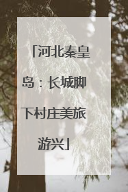 河北秦皇岛：长城脚下村庄美旅游兴