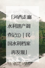 河西走廊水利遗产调查记①｜民国水利档案再发现