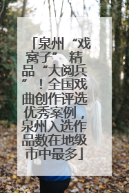 泉州“戏窝子” 精品“大阅兵”！全国戏曲创作评选优秀案例，泉州入选作品数在地级市中最多
