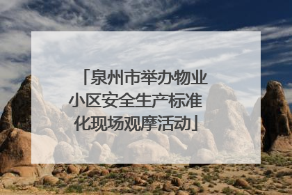 泉州市举办物业小区安全生产标准化现场观摩活动