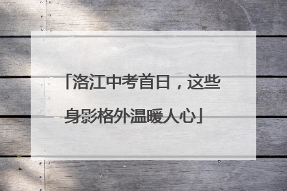 洛江中考首日，这些身影格外温暖人心
