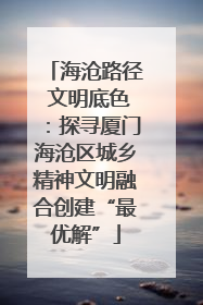 海沧路径 文明底色：探寻厦门海沧区城乡精神文明融合创建“最优解”