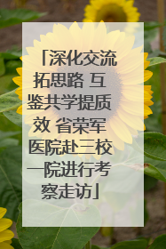 深化交流拓思路 互鉴共学提质效 省荣军医院赴三校一院进行考察走访