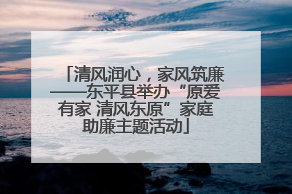 清风润心，家风筑廉——东平县举办“原爱有家 清风东原”家庭助廉主题活动