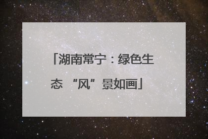 湖南常宁：绿色生态 “风”景如画