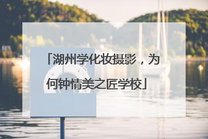 湖州学化妆摄影，为何钟情美之匠学校
