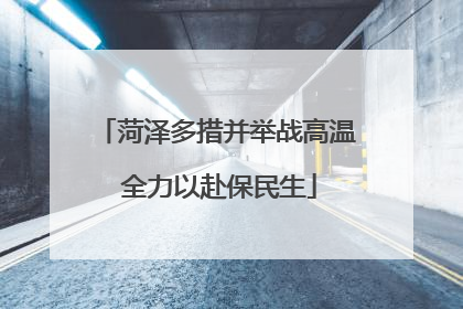 菏泽多措并举战高温 全力以赴保民生