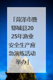 菏泽市暨郓城县2025年渔业安全生产应急演练活动举办