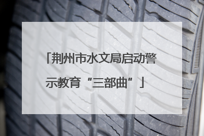 荆州市水文局启动警示教育“三部曲”