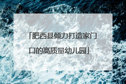 肥西县倾力打造家门口的高质量幼儿园