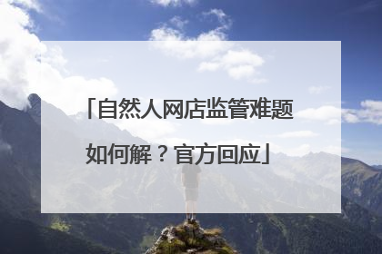 自然人网店监管难题如何解？官方回应