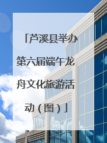 芦溪县举办第六届端午龙舟文化旅游活动（图）