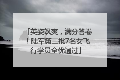 英姿飒爽，满分答卷！陆军第三批7名女飞行学员全优通过