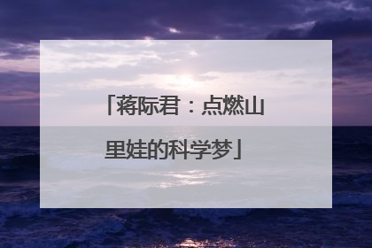 蒋际君：点燃山里娃的科学梦