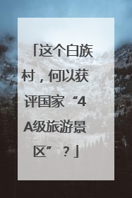 这个白族村，何以获评国家“4A级旅游景区”？