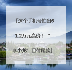 这个手机号拍出61.2万元高价！“李小龙”已付尾款