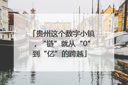 贵州这个数字小镇，“链”就从“0”到“亿”的跨越