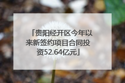 贵阳经开区今年以来新签约项目合同投资52.64亿元