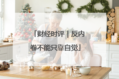 财经时评｜反内卷不能只靠自觉