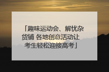 趣味运动会、解忧杂货铺 各地创意活动让考生轻松迎接高考