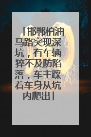 邯郸柏油马路突现深坑，有车辆猝不及防陷落，车主踩着车身从坑内爬出