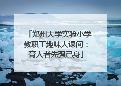 郑州大学实验小学教职工趣味大课间：育人者先强己身