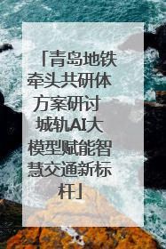 青岛地铁牵头共研体方案研讨 城轨AI大模型赋能智慧交通新标杆