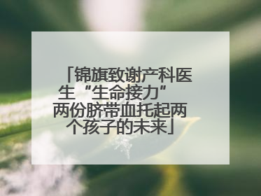 锦旗致谢产科医生“生命接力” 两份脐带血托起两个孩子的未来