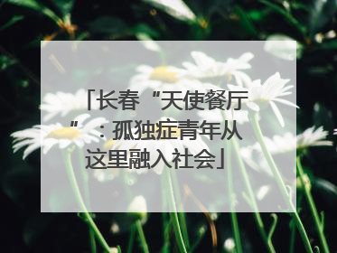 长春“天使餐厅”：孤独症青年从这里融入社会