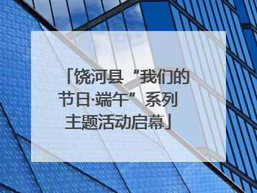 饶河县“我们的节日·端午”系列主题活动启幕