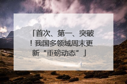 首次、第一、突破！我国多领域周末更新“重磅动态”