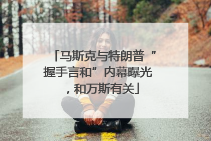 马斯克与特朗普“握手言和”内幕曝光，和万斯有关