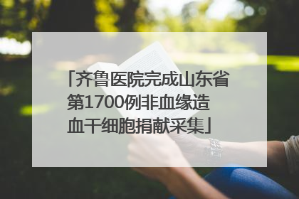齐鲁医院完成山东省第1700例非血缘造血干细胞捐献采集