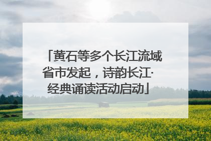 黄石等多个长江流域省市发起，诗韵长江·经典诵读活动启动