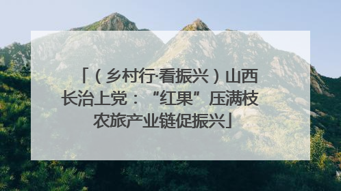 （乡村行·看振兴）山西长治上党：“红果”压满枝 农旅产业链促振兴