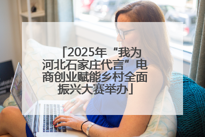 2025年“我为河北石家庄代言”电商创业赋能乡村全面振兴大赛举办