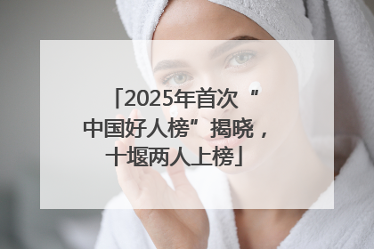 2025年首次“中国好人榜”揭晓，十堰两人上榜